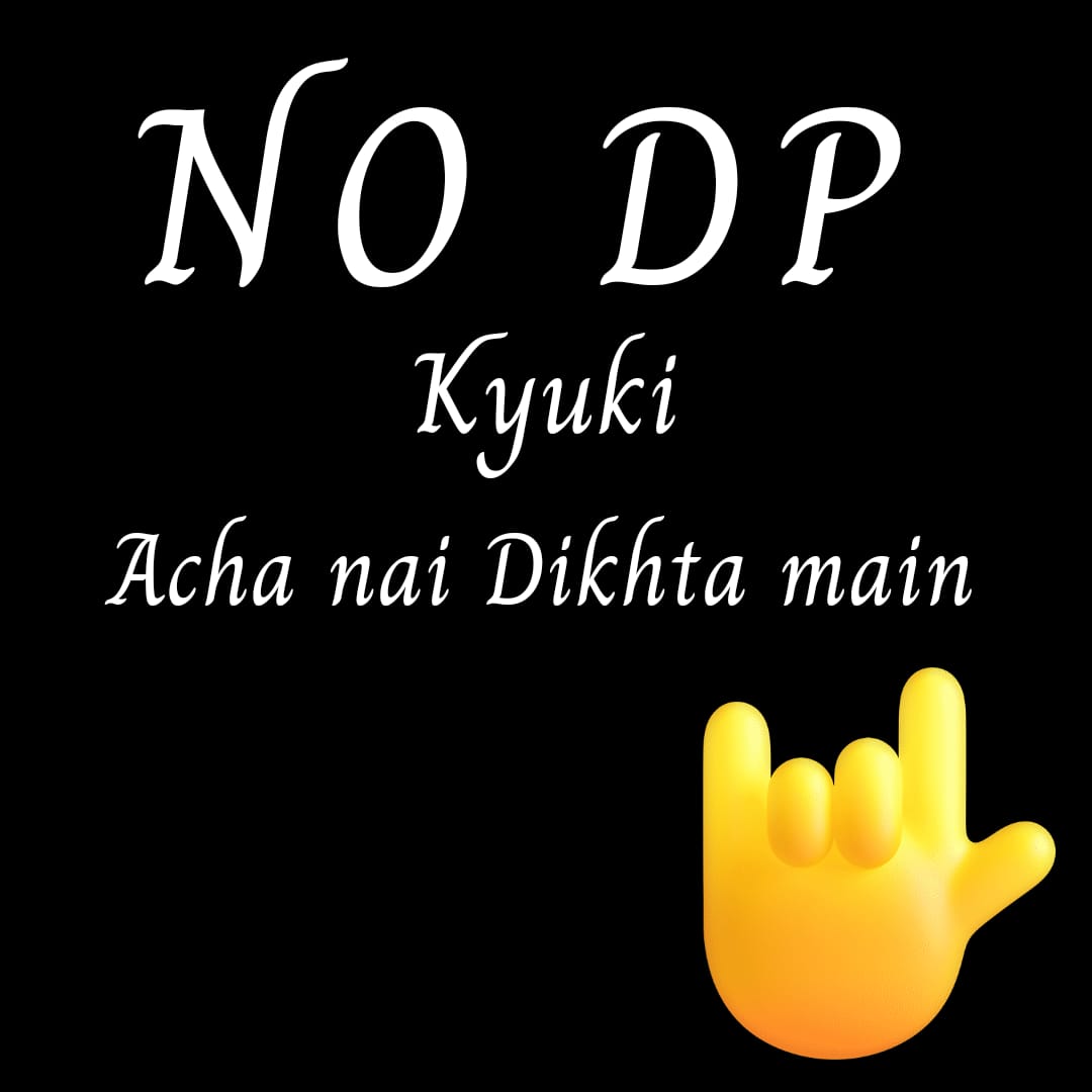 No DP Kyuki Achi nai dikhta hun