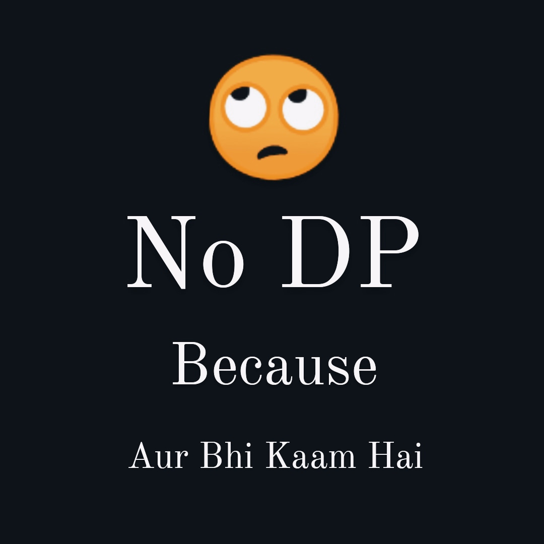 No DP Because Aur Bhi Kaam Hai